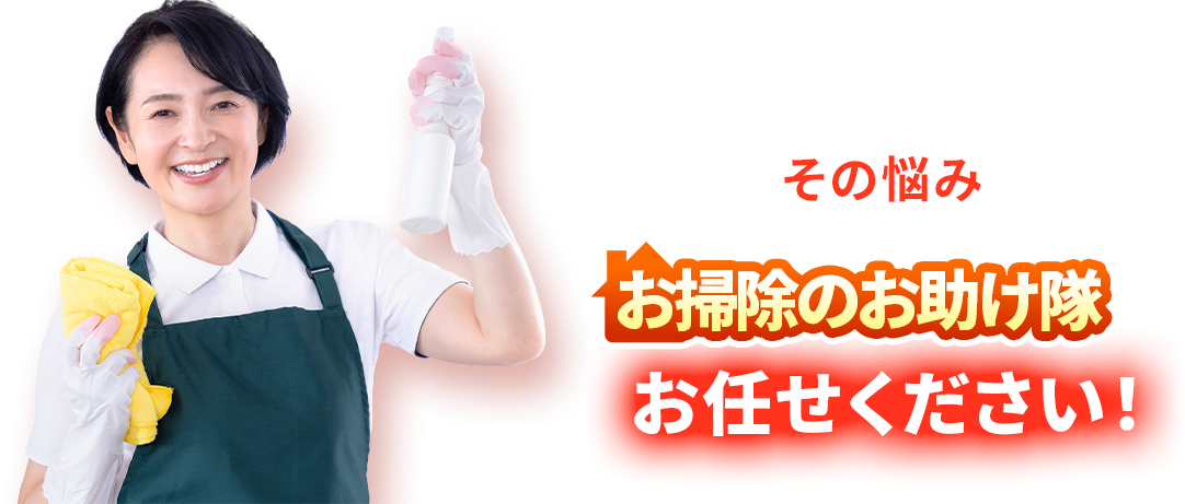 その悩みお掃除のお助け隊にお任せください！